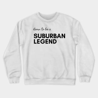 Born To Be a Suburban Legend Crewneck Sweatshirt